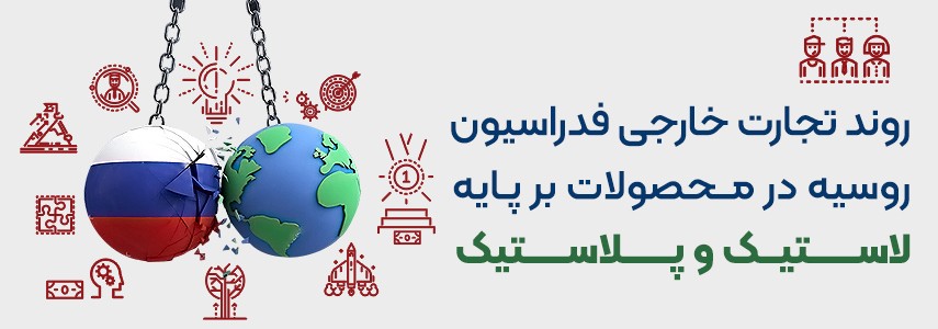 روند تجارت خارجی فدراسیون روسیه در محصولات برپایه لاستیک و پلاستیک